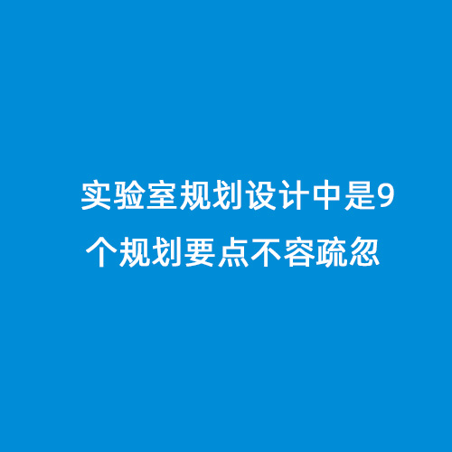 實驗室規(guī)劃設計中是9個規(guī)劃要點不容疏忽