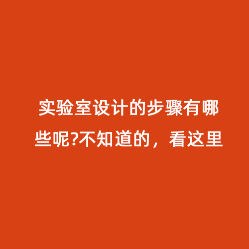 實(shí)驗(yàn)室設(shè)計(jì)的步驟有哪些呢?不知道的，看這里