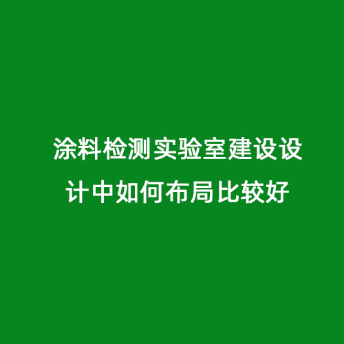 涂料檢測實驗室建設(shè)設(shè)計中如何布局比較好