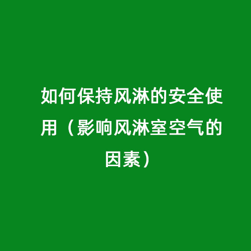 如何保持風(fēng)淋的安全使用（影響風(fēng)淋室空氣的因素）