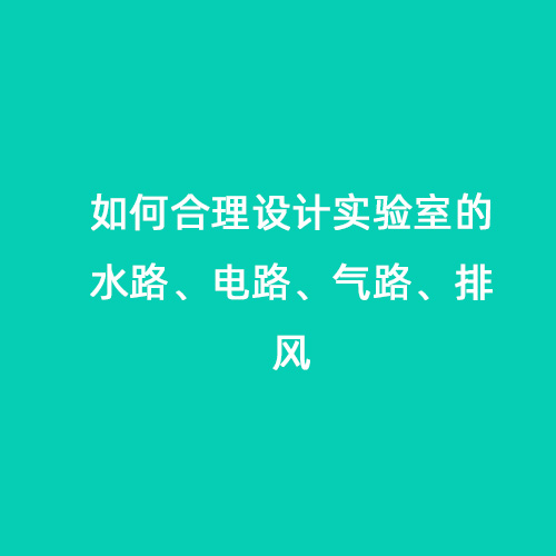 如何合理設(shè)計(jì)實(shí)驗(yàn)室的水路、電路、氣路、排風(fēng)